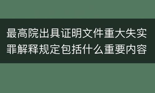 最高院出具证明文件重大失实罪解释规定包括什么重要内容