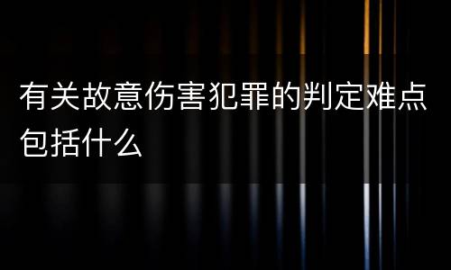 有关故意伤害犯罪的判定难点包括什么