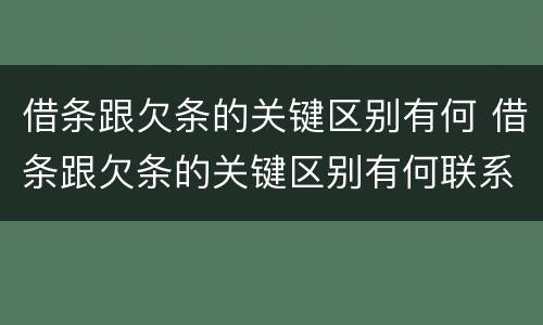 借条跟欠条的关键区别有何 借条跟欠条的关键区别有何联系