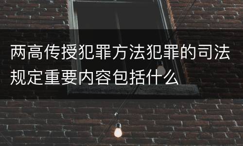 两高传授犯罪方法犯罪的司法规定重要内容包括什么