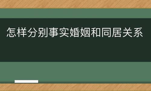 怎样分别事实婚姻和同居关系