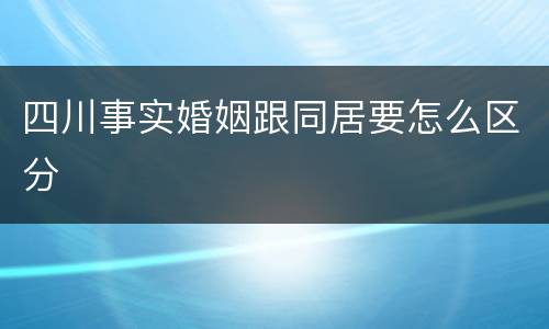 四川事实婚姻跟同居要怎么区分