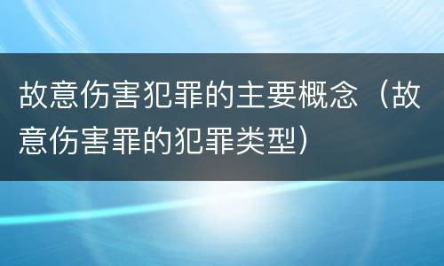 故意伤害犯罪的主要概念（故意伤害罪的犯罪类型）