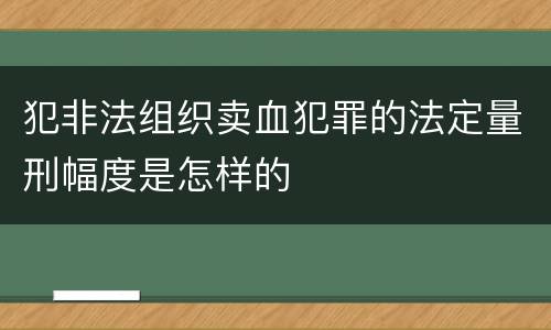 犯非法组织卖血犯罪的法定量刑幅度是怎样的