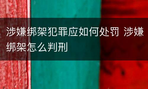 涉嫌绑架犯罪应如何处罚 涉嫌绑架怎么判刑