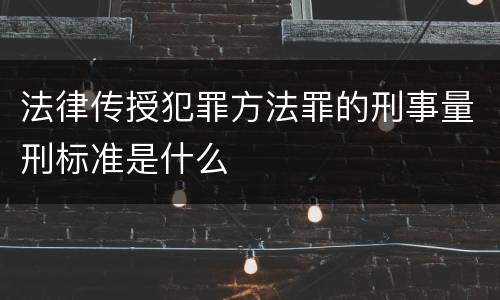 法律传授犯罪方法罪的刑事量刑标准是什么