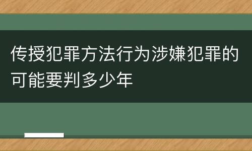 传授犯罪方法行为涉嫌犯罪的可能要判多少年