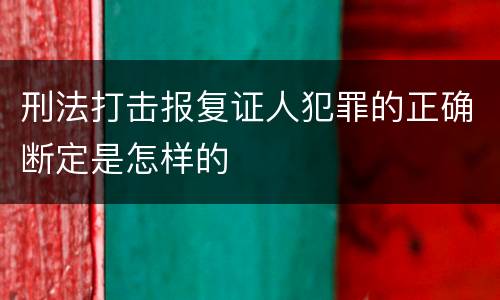 刑法打击报复证人犯罪的正确断定是怎样的