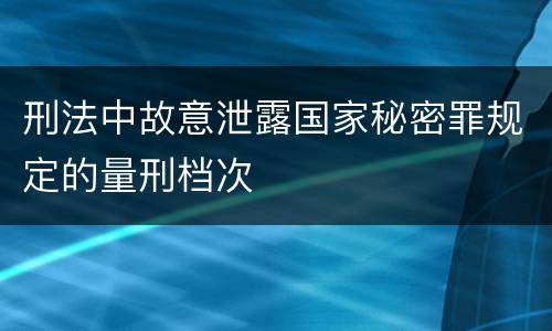 刑法中故意泄露国家秘密罪规定的量刑档次