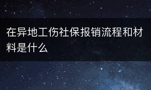 在异地工伤社保报销流程和材料是什么