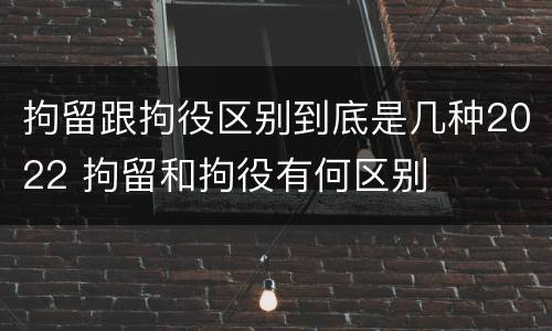 拘留跟拘役区别到底是几种2022 拘留和拘役有何区别