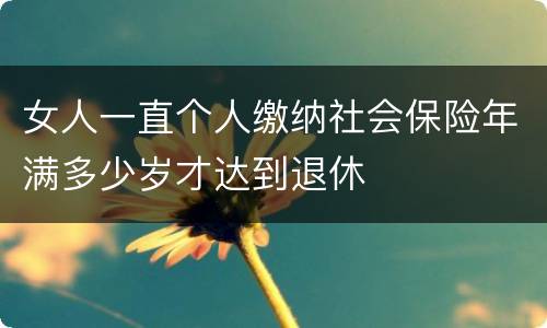 女人一直个人缴纳社会保险年满多少岁才达到退休