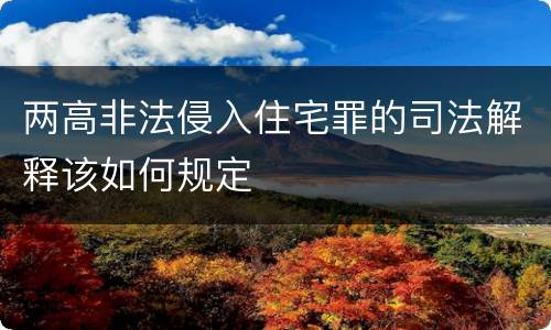 两高非法侵入住宅罪的司法解释该如何规定