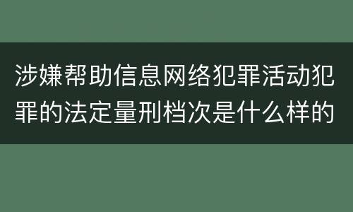 涉嫌帮助信息网络犯罪活动犯罪的法定量刑档次是什么样的