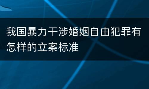 我国暴力干涉婚姻自由犯罪有怎样的立案标准