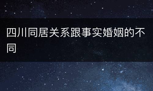 四川同居关系跟事实婚姻的不同