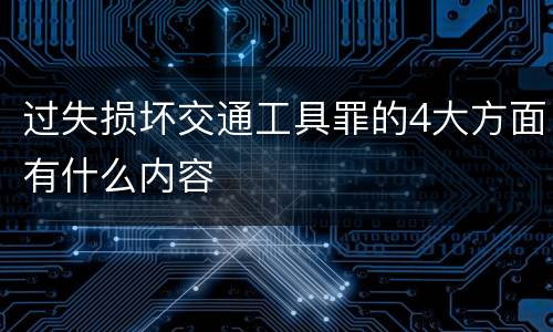 过失损坏交通工具罪的4大方面有什么内容