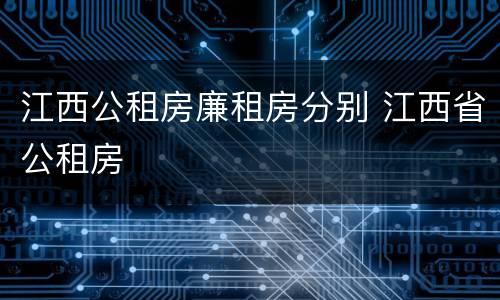 江西公租房廉租房分别 江西省公租房