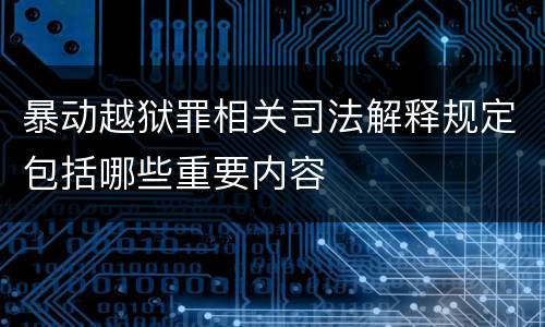 暴动越狱罪相关司法解释规定包括哪些重要内容