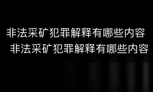 非法采矿犯罪解释有哪些内容 非法采矿犯罪解释有哪些内容呢