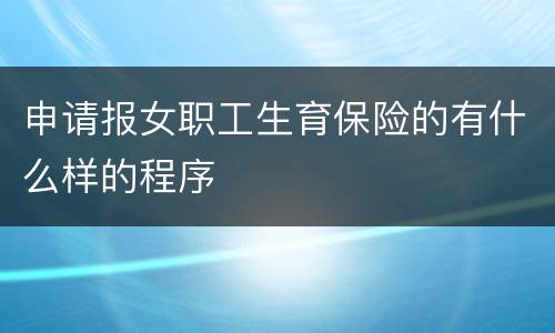 申请报女职工生育保险的有什么样的程序