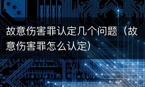 故意伤害罪认定几个问题（故意伤害罪怎么认定）