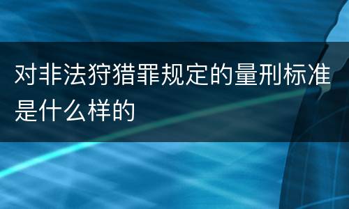 对非法狩猎罪规定的量刑标准是什么样的