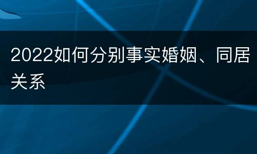 2022如何分别事实婚姻、同居关系