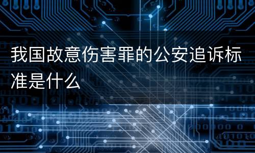 我国故意伤害罪的公安追诉标准是什么