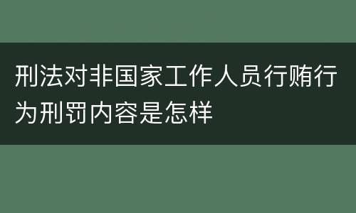 刑法对非国家工作人员行贿行为刑罚内容是怎样