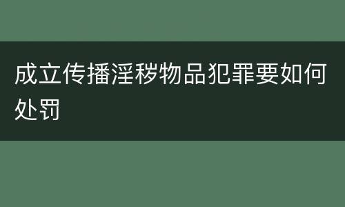 成立传播淫秽物品犯罪要如何处罚