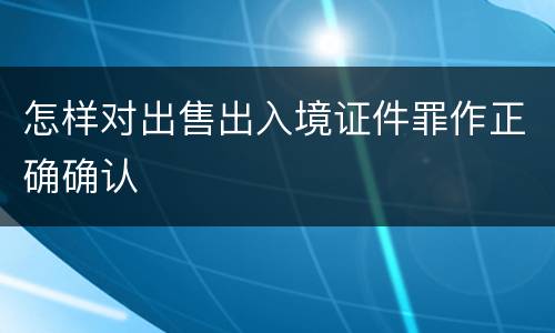 怎样对出售出入境证件罪作正确确认