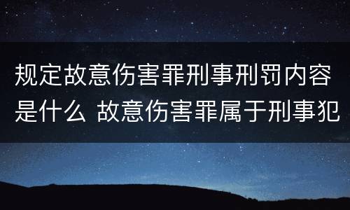 规定故意伤害罪刑事刑罚内容是什么 故意伤害罪属于刑事犯罪吗