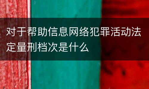 对于帮助信息网络犯罪活动法定量刑档次是什么