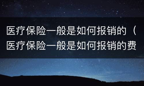 医疗保险一般是如何报销的（医疗保险一般是如何报销的费用）