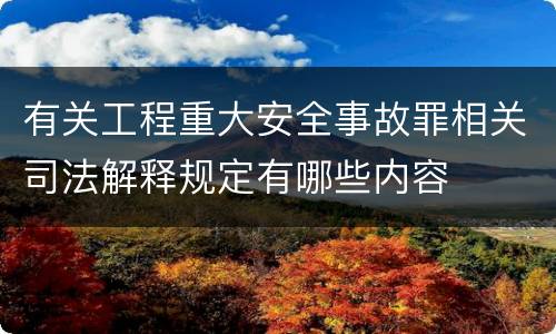 有关工程重大安全事故罪相关司法解释规定有哪些内容