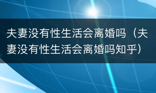 夫妻没有性生活会离婚吗（夫妻没有性生活会离婚吗知乎）