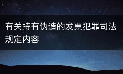 有关持有伪造的发票犯罪司法规定内容