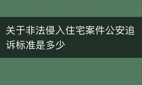 关于非法侵入住宅案件公安追诉标准是多少