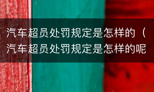 汽车超员处罚规定是怎样的（汽车超员处罚规定是怎样的呢）