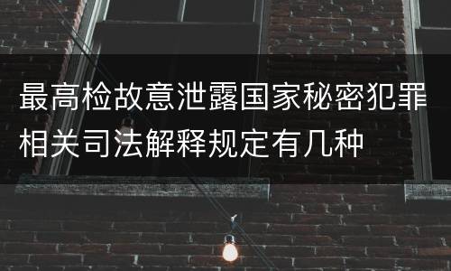 最高检故意泄露国家秘密犯罪相关司法解释规定有几种