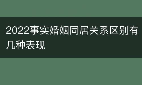 2022事实婚姻同居关系区别有几种表现