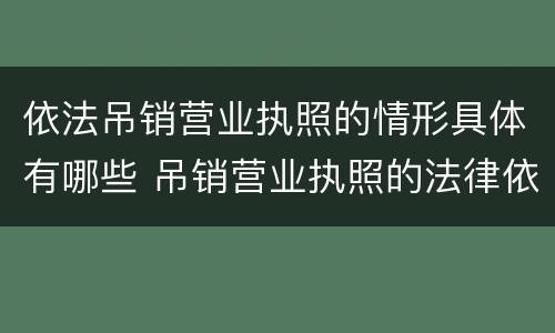 依法吊销营业执照的情形具体有哪些 吊销营业执照的法律依据可以是