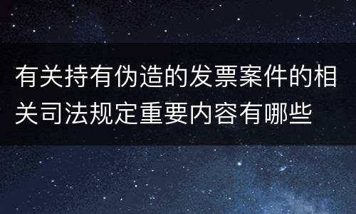 有关持有伪造的发票案件的相关司法规定重要内容有哪些