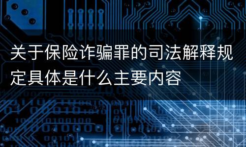 关于保险诈骗罪的司法解释规定具体是什么主要内容