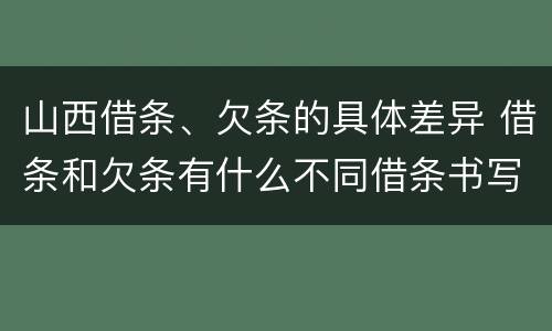 山西借条、欠条的具体差异 借条和欠条有什么不同借条书写