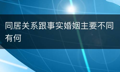 同居关系跟事实婚姻主要不同有何