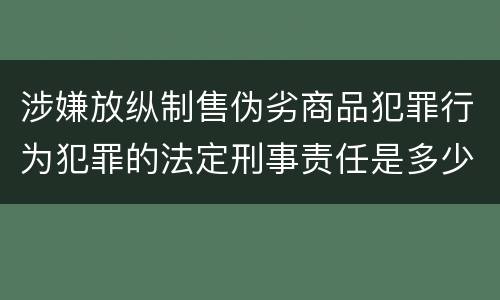 涉嫌放纵制售伪劣商品犯罪行为犯罪的法定刑事责任是多少