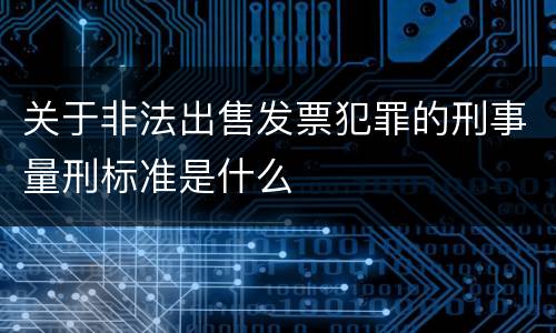 关于非法出售发票犯罪的刑事量刑标准是什么