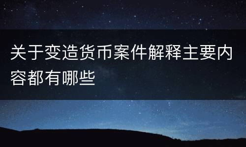 关于变造货币案件解释主要内容都有哪些